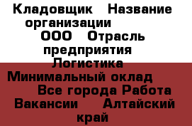 Кладовщик › Название организации ­ O’stin, ООО › Отрасль предприятия ­ Логистика › Минимальный оклад ­ 17 200 - Все города Работа » Вакансии   . Алтайский край